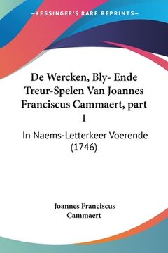 portada De Wercken, Bly- Ende Treur-Spelen Van Joannes Franciscus Cammaert, part 1: In Naems-Letterkeer Voerende (1746)