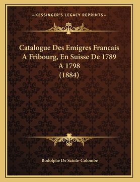portada Catalogue Des Emigres Francais A Fribourg, En Suisse De 1789 A 1798 (1884) (en Francés)