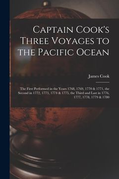 portada Captain Cook's Three Voyages to the Pacific Ocean [microform]: the First Performed in the Years 1768, 1769, 1770 & 1771, the Second in 1772, 1773, 177 (en Inglés)
