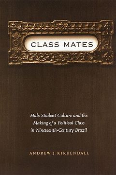 portada class mates: male student culture and the making of a political class in nineteenth-century brazil