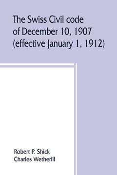 portada The Swiss Civil code of December 10, 1907 (effective January 1, 1912) (en Inglés)
