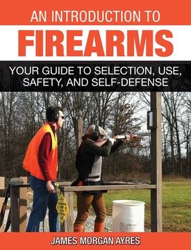 portada An Introduction to Firearms: Your Guide to Selection, Use, Safety, and Self-Defense (in English)