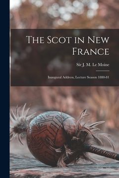 portada The Scot in New France [microform]: Inaugural Address, Lecture Season 1880-81 (in English)