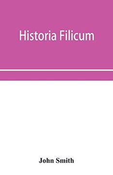 portada Historia Filicum; An Exposition of the Nature, Number and Organography of Ferns, and Review of the Principles Upon Which Genera are Founded, and the. General Arrangement; Characters of the Gene (en Inglés)