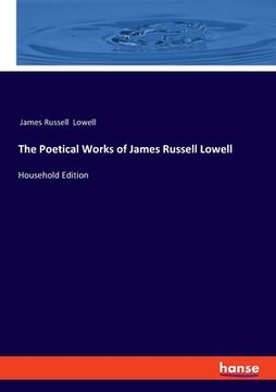 portada The Poetical Works of James Russell Lowell: Household Edition (en Inglés)