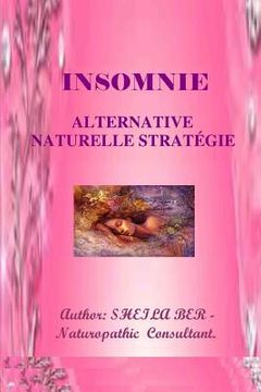 portada INSOMNIE - ALTERNATIVE NATURELLE STRATEGIE. Ecrit par SHEILA BER.: INSOMNIA - French Edition. (en Francés)