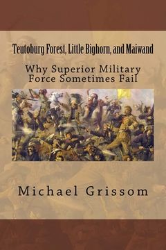 portada Teutoburg Forest, Little Bighorn, and Maiwand: Why Superior Military Forces Sometimes Fail (en Inglés)