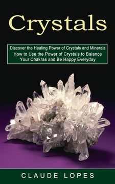 portada Crystals: Discover the Healing Power of Crystals and Minerals (How to Use the Power of Crystals to Balance Your Chakras and Be H (en Inglés)