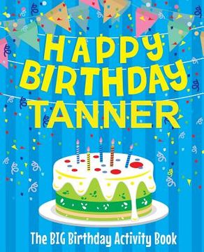 portada Happy Birthday Tanner - The Big Birthday Activity Book: Personalized Children's Activity Book (in English)