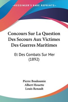 portada Concours Sur La Question Des Secours Aux Victimes Des Guerres Maritimes: Et Des Combats Sur Mer (1892) (in French)