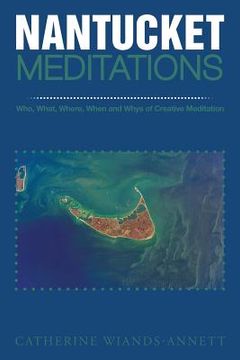 portada Nantucket Meditations: Who, What, Where, When and Whys of Creative Meditation (en Inglés)