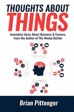 portada Thoughts about Things: Innovative Ideas about Business & Careers from the Author of the Money Button (en Inglés)