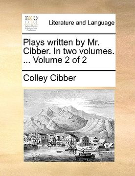 portada plays written by mr. cibber. in two volumes. ... volume 2 of 2 (en Inglés)