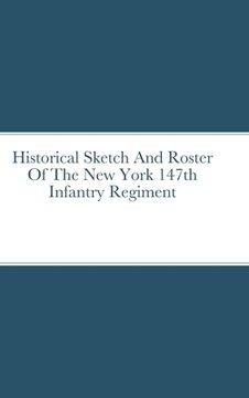 portada Historical Sketch And Roster Of The New York 147th Infantry Regiment