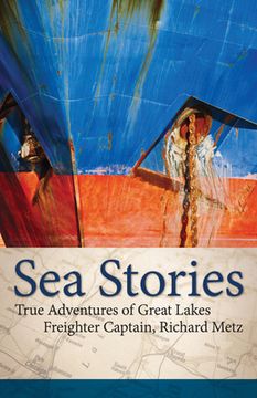 portada Sea Stories: True Adventures of Great Lakes Freighter Captain, Richard Metz (en Inglés)