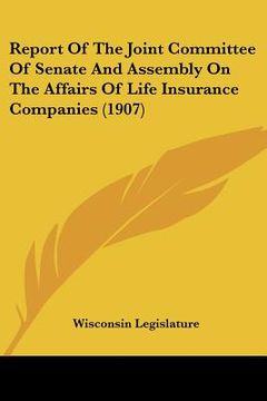 portada report of the joint committee of senate and assembly on the affairs of life insurance companies (1907) (en Inglés)