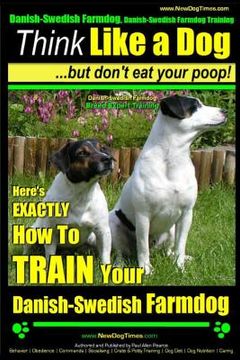 portada Danish-Swedish Farmdog, Danish-Swedish Farmdog Training Think Like a Dog But Don't Eat Your Poop! Danish-Swedish Farmdog Breed Expert Training: Here's (en Inglés)