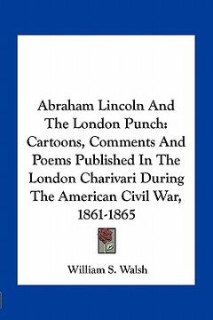 portada abraham lincoln and the london punch: cartoons, comments and poems published in the london charivari during the american civil war, 1861-1865 (en Inglés)