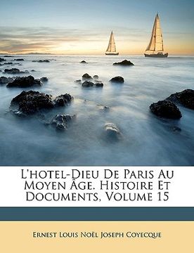 portada L'hotel-Dieu De Paris Au Moyen Âge. Histoire Et Documents, Volume 15 (en Francés)