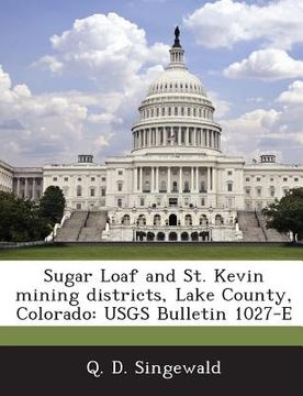 portada Sugar Loaf and St. Kevin Mining Districts, Lake County, Colorado: Usgs Bulletin 1027-E (en Inglés)