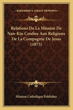 portada Relations De La Mission De Nan-Kin Confiee Aux Religieux De La Compagnie De Jesus (1875) (en Francés)