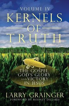 portada Kernels of Truth - Volume 4: The Gospel, God's Glory, and Victory in Jesus (en Inglés)