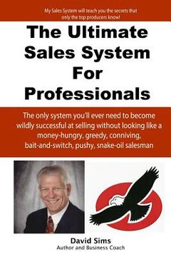 portada The Ultimate Sales System For Professionals: The only system you'll ever need to become wildly successful at selling without looking like a money-hung (en Inglés)