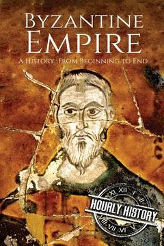 portada Byzantine Empire: A History From Beginning to End (en Inglés)
