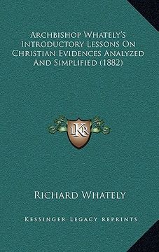 portada archbishop whately's introductory lessons on christian evidences analyzed and simplified (1882) (in English)