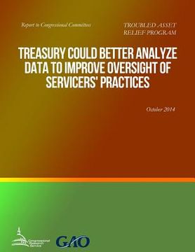 portada TROUBLED ASSET RELIEF PROGRAM Treasury Could Better Analyze Data to Improve Oversight of Servicers' Practices (en Inglés)