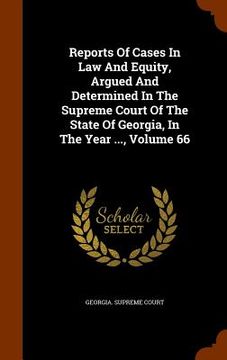 portada Reports Of Cases In Law And Equity, Argued And Determined In The Supreme Court Of The State Of Georgia, In The Year ..., Volume 66 (in English)