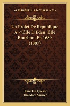 portada Un Projet De Republique A L'Ile D'Eden, L'Ile Bourbon, En 1689 (1887) (en Francés)