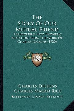 portada the story of our mutual friend: transcribed into phonetic notation from the work of charles dickens (1920)