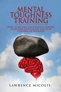 portada Mental Toughness Training: How to Become Emotionally Strong, Overcome Difficulties and Be in Control of Your Life (en Inglés)