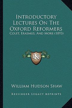 portada introductory lectures on the oxford reformers: colet, erasmus, and more (1893) (en Inglés)