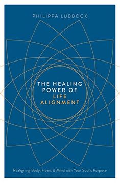 portada The Healing Power of Life Alignment: Realigning Body, Heart and Mind With Your Soul's Purpose (en Inglés)