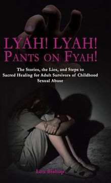 portada Lyah! Lyah! Pants on Fyah!: The Stories, the Lies, and Steps to Sacred Healing for Adult Survivors of Childhood Sexual Abuse (en Inglés)