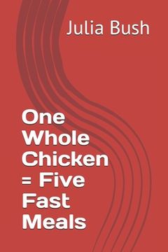 portada One Whole Chicken = Five Fast Meals (en Inglés)