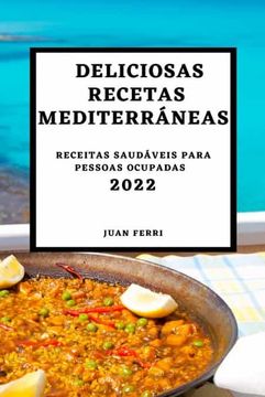 portada Deliciosas Recetas Mediterráneas 2022: Recetas Sabrosas Para Sorprender a tus Invitados