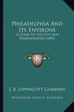portada philadelphia and its environs: a guide to the city and surroundings (1896) (en Inglés)