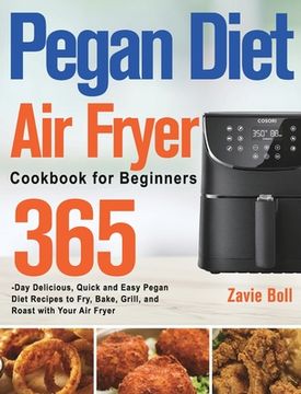 portada Pegan Diet Air Fryer Cookbook for Beginners: 365-Day Delicious, Quick and Easy Pegan Diet Recipes to Fry, Bake, Grill, and Roast with Your Air Fryer
