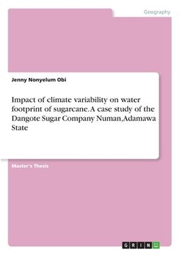portada Impact of climate variability on water footprint of sugarcane. A case study of the Dangote Sugar Company Numan, Adamawa State (en Inglés)