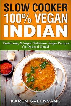 portada Slow Cooker: 100% Vegan Indian - Tantalizing and Super Nutritious Vegan Recipes for Optimal Health (in English)