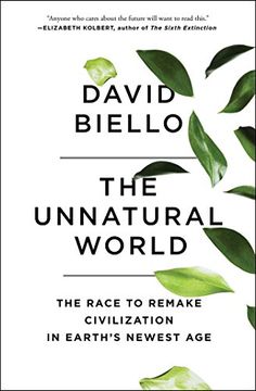 portada The Unnatural World: The Race to Remake Civilization in Earth's Newest Age
