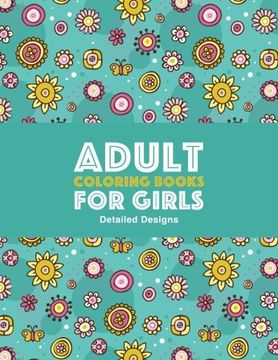 portada Adult Coloring Books For Girls: Detailed Designs: Advanced Coloring Pages For Older Girls & Teenagers; Zendoodle Flowers, Butterflies, Hearts, Mandalas, Swirls & Geometric Patterns (en Inglés)