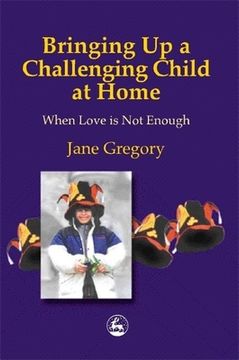portada Bringing Up a Challenging Child at Home: When Love Is Not Enough (en Inglés)