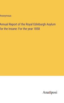 portada Annual Report of the Royal Edinburgh Asylum for the Insane: For the year 1858 