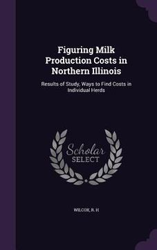 portada Figuring Milk Production Costs in Northern Illinois: Results of Study, Ways to Find Costs in Individual Herds (en Inglés)