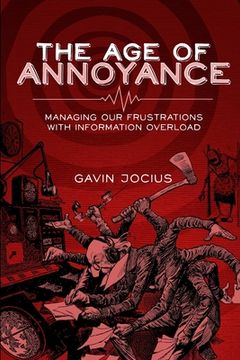 portada the age of annoyance: managing our frustrations with information overload (en Inglés)
