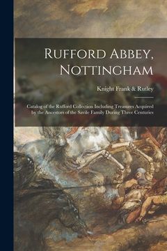 portada Rufford Abbey, Nottingham; Catalog of the Rufford Collection Including Treasures Acquired by the Ancestors of the Savile Family During Three Centuries